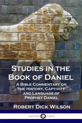 Studii în Cartea lui Daniel: Un comentariu biblic despre istoria, captivitatea și limba profetului Daniel - Studies in the Book of Daniel: A Bible Commentary on the History, Captivity and Language of Prophet Daniel