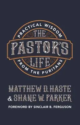 The Pastor's Life: Înțelepciune practică de la puritani - The Pastor's Life: Practical Wisdom from the Puritans