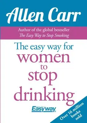 Allen Carr's Easy Way for Women to Quit Drinking: Metoda originală Easyway - Allen Carr's Easy Way for Women to Quit Drinking: The Original Easyway Method