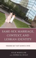 Căsătoria între persoane de același sex, contextul și identitatea lesbiană: Căsătorită, dar nu întotdeauna o soție - Same-Sex Marriage, Context, and Lesbian Identity: Wedded but Not Always a Wife
