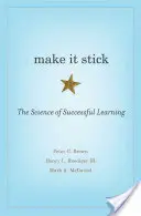 Make It Stick: Știința învățării de succes: The Science of Successful Learning - Make It Stick: The Science of Successful Learning