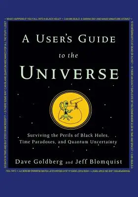 Ghidul universului pentru utilizatori: Supraviețuirea pericolelor găurilor negre, paradoxurilor temporale și incertitudinii cuantice - A User's Guide to the Universe: Surviving the Perils of Black Holes, Time Paradoxes, and Quantum Uncertainty