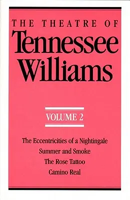 Teatrul lui Tennessee Williams Volumul II: Excentricitățile unei privighetori, Vara și fumul, Tatuajul trandafirului, Camino Real - The Theatre of Tennessee Williams Volume II: The Eccentricities of a Nightingale, Summer and Smoke, the Rose Tattoo, Camino Real