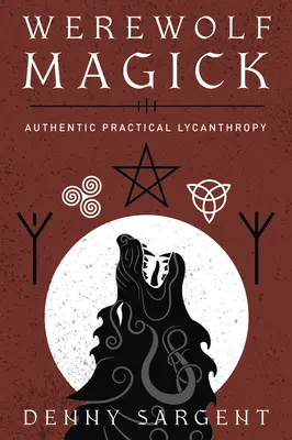 Magia vârcolacului: Licantropie practică autentică - Werewolf Magick: Authentic Practical Lycanthropy