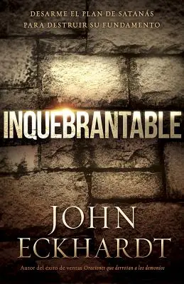 Inquebrantable: Desarme El Plan De Satans Para Destruir Su Fundamento - Inquebrantable: Desarme El Plan de Satans Para Destruir Su Fundamento