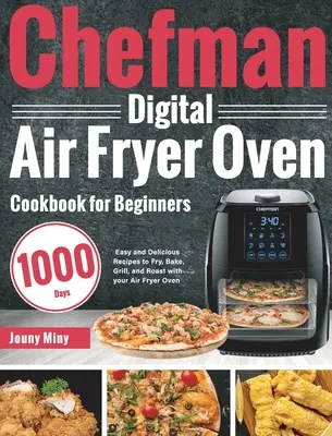 Chefman Digital Air Fryer Oven Cookbook pentru începători: 1000-Day Rețete ușoare și delicioase pentru a prăji, coace, frige și prăji cu cuptorul dumneavoastră Air Fryer - Chefman Digital Air Fryer Oven Cookbook for Beginners: 1000-Day Easy and Delicious Recipes to Fry, Bake, Grill, and Roast with your Air Fryer Oven