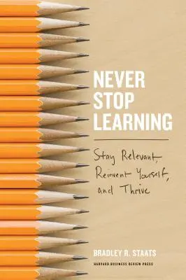 Nu încetați niciodată să învățați: Rămâneți relevanți, reinventați-vă și prosperați - Never Stop Learning: Stay Relevant, Reinvent Yourself, and Thrive