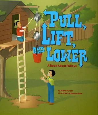 Trage, ridică și coboară: O carte despre scripeți - Pull, Lift, and Lower: A Book about Pulleys