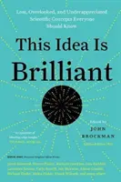 This Idea Is Brilliant: Lost, Overlooked, and Underappreciated Scientific Concepts Everyone Should Know