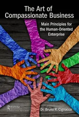 Arta afacerilor pline de compasiune: Principii fundamentale pentru o întreprindere orientată spre om - The Art of Compassionate Business: Main Principles for the Human-Oriented Enterprise