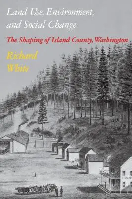 Utilizarea terenurilor, mediul și schimbările sociale: Modelarea comitatului Island, Washington - Land Use, Environment, and Social Change: The Shaping of Island County, Washington