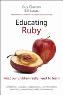 Educarea lui Ruby: Ce trebuie cu adevărat să învețe copiii noștri - Educating Ruby: What Our Children Really Need to Learn