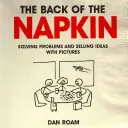 Partea din spate a șervețelului: Rezolvarea problemelor și vânzarea ideilor cu ajutorul imaginilor - Back of the Napkin: Solving Problems and Selling Ideas with Pictures