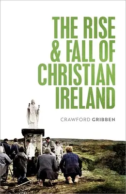 Ascensiunea și decăderea Irlandei creștine (The Rise and Fall of Christian Ireland) - The Rise and Fall of Christian Ireland
