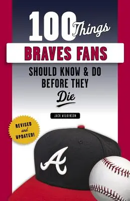 100 de lucruri pe care fanii Braves ar trebui să le știe și să le facă înainte să moară - 100 Things Braves Fans Should Know & Do Before They Die