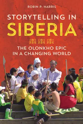 Storytelling in Siberia: Epopeea Olonkho într-o lume în schimbare - Storytelling in Siberia: The Olonkho Epic in a Changing World