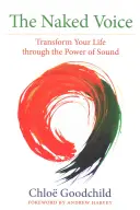 The Naked Voice: Transformă-ți viața prin puterea sunetului - The Naked Voice: Transform Your Life Through the Power of Sound