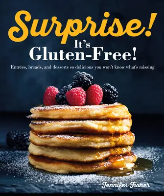 Surpriză! Este fără gluten! Entrees, Breads, and Desserts So Delicious You Won't Know What's Missing - Surprise! It's Gluten Free!: Entrees, Breads, and Desserts So Delicious You Won't Know What's Missing