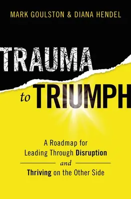 De la traumă la triumf: O foaie de parcurs pentru a conduce prin perturbare (și a prospera pe partea cealaltă) - Trauma to Triumph: A Roadmap for Leading Through Disruption (and Thriving on the Other Side)