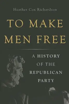 Pentru a face oamenii liberi: O istorie a Partidului Republican - To Make Men Free: A History of the Republican Party