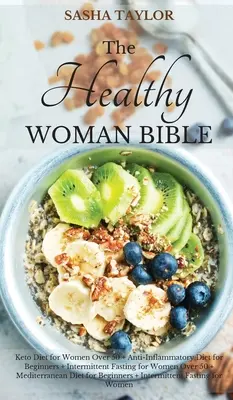 Biblia femeii sănătoase: Dieta Keto pentru femei peste 50 de ani + Dieta antiinflamatoare pentru începători + Postul intermitent pentru femei peste 50 de ani + Mediterr - The Healthy Woman Bible: Keto Diet for Women Over 50 + Anti-Inflammatory Diet for Beginners + Intermittent Fasting for Women Over 50 + Mediterr