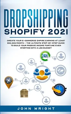 Dropshipping Shopify 2021: Creați-vă imperiul de comerț electronic câștigând cel puțin 30.000 $/lună - Ghidul final pas cu pas pentru a vă construi I pasiv - Dropshipping Shopify 2021: Create your E-commerce Empire earning at least $30.000/month - The Ultimate Step-by-Step Guide to Build Your Passive I