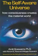 Universul conștient de sine: Cum creează conștiința lumea materială - The Self-Aware Universe: How Consciousness Creates the Material World