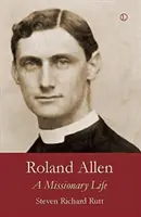 Roland Allen: O viață de misionar - Roland Allen: A Missionary Life