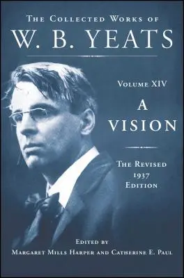 O viziune: Ediția revizuită din 1937: Operele colecționate ale lui W.B. Yeats Volumul XIV - A Vision: The Revised 1937 Edition: The Collected Works of W.B. Yeats Volume XIV