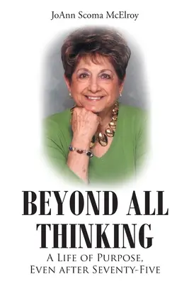 Dincolo de toate gândurile: O viață cu scop, chiar și după șaptezeci și cinci de ani - Beyond All Thinking: A Life of Purpose, Even After Seventy-Five