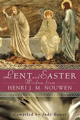 Înțelepciunea Postului Mare și a Paștelui de la Henri J. M. Nouwen: Scripturi și rugăciuni zilnice împreună cu propriile cuvinte ale lui Nouwen - Lent and Easter Wisdom from Henri J. M. Nouwen: Daily Scripture and Prayers Together with Nouwen's Own Words