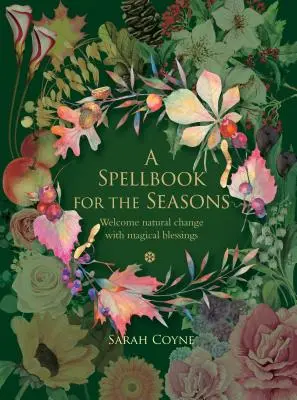 O carte de vrăji pentru anotimpuri: Întâmpinați schimbările naturale cu binecuvântări magice - A Spellbook for the Seasons: Welcome Natural Change with Magical Blessings