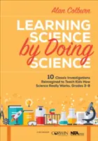 Learning Science by Doing Science: 10 investigații clasice reimaginate pentru a-i învăța pe copii cum funcționează cu adevărat știința, clasele 3-8 - Learning Science by Doing Science: 10 Classic Investigations Reimagined to Teach Kids How Science Really Works, Grades 3-8