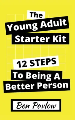 Trusa de pornire pentru tinerii adulți: 12 pași pentru a fi o persoană mai bună - The Young Adult Starter Kit: 12 Steps to Being a Better Person