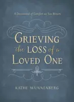 Grieving the Loss of a Loved One: A Devotional of Comfort as You Lourn - Grieving the Loss of a Loved One: A Devotional of Comfort as You Mourn