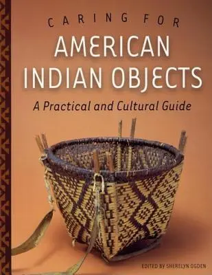 Îngrijirea obiectelor indienilor americani: Un ghid practic și cultural - Caring for American Indian Objects: A Practical and Cultural Guide