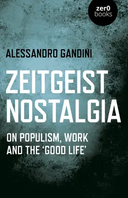 Zeitgeist Nostalgia: Despre populism, muncă și „viața bună - Zeitgeist Nostalgia: On Populism, Work and the 'good Life'