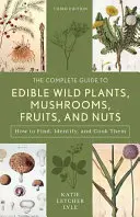 The Complete Guide to Edible Wild Plants, Mushrooms, Fruits, and Nuts: Găsire, Identificare și Gătire - The Complete Guide to Edible Wild Plants, Mushrooms, Fruits, and Nuts: Finding, Identifying, and Cooking