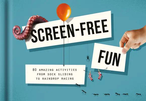 Distracție fără ecran: 80 de activități uimitoare de la alunecarea șosetelor la cursele cu picături de ploaie - Screen-Free Fun: 80 Amazing Activities from Sock Sliding to Raindrop Racing