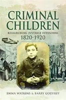 Copii criminali: Cercetarea delincvenților juvenili 1820-1920 - Criminal Children: Researching Juvenile Offenders 1820-1920