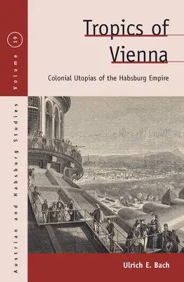 Tropicele Vienei: Utopiile coloniale ale Imperiului Habsburgic - Tropics of Vienna: Colonial Utopias of the Habsburg Empire