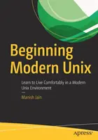 Beginning Modern Unix: Învață să trăiești confortabil într-un mediu Unix modern - Beginning Modern Unix: Learn to Live Comfortably in a Modern Unix Environment