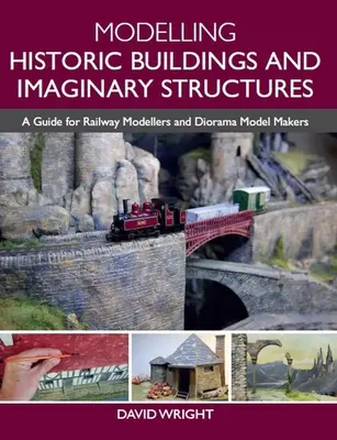 Modelarea clădirilor istorice și a structurilor imaginare: A Guide for Railway Modellers and Diorama Model Makers - Modelling Historic Buildings and Imaginary Structures: A Guide for Railway Modellers and Diorama Model Makers
