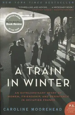 Un tren în iarnă: O poveste extraordinară despre femei, prietenie și rezistență în Franța ocupată - A Train in Winter: An Extraordinary Story of Women, Friendship, and Resistance in Occupied France