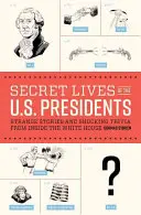 Viețile secrete ale președinților S.U.A.: Povești ciudate și curiozități șocante din interiorul Casei Albe - Secret Lives of the U.S. Presidents: Strange Stories and Shocking Trivia from Inside the White House