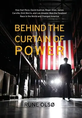 În spatele cortinei puterii: Cum au câștigat Karl Rove, David Axelrod, Roger Ailes, James Carville, Dick Morris și Lee Atwater cea mai dură cursă din W - Behind the Curtain of Power: How Karl Rove, David Axelrod, Roger Ailes, James Carville, Dick Morris, and Lee Atwater Won the Toughest Race in the W
