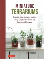 Miniature Terrariums: Grădini minuscule în recipiente de sticlă folosind plante ușor de crescut și sticlărie ieftină - Miniature Terrariums: Tiny Glass Container Gardens Using Easy-To-Grow Plants and Inexpensive Glassware