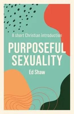 Sexulaitatea intenționată: O scurtă introducere creștină - Purposeful Sexulaity: A Short Christian Introduction