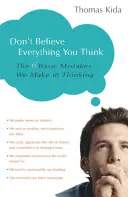 Nu crede tot ceea ce crezi: Cele 6 greșeli de bază pe care le facem în gândire - Don't Believe Everything You Think: The 6 Basic Mistakes We Make in Thinking