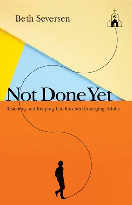 Nu s-a terminat încă: Atingerea și menținerea adulților emergenți care nu sunt în căutare - Not Done Yet: Reaching and Keeping Unchurched Emerging Adults